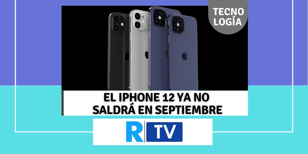EL IPHONE 12 YA NO SALDRÁ EN SEPTIEMBRE