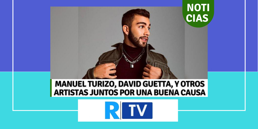 MANUEL TURIZO, DAVID GUETTA, Y OTROS ARTISTAS JUNTOS POR UNA BUENA CAUSA