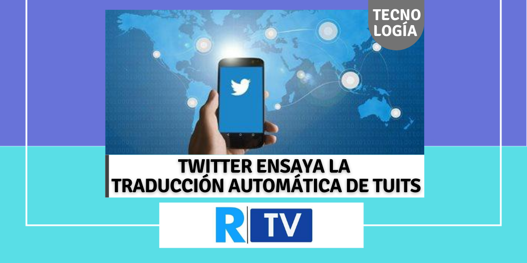TWITTER ENSAYA LA TRADUCCIÓN AUTOMÁTICA DE TUITS