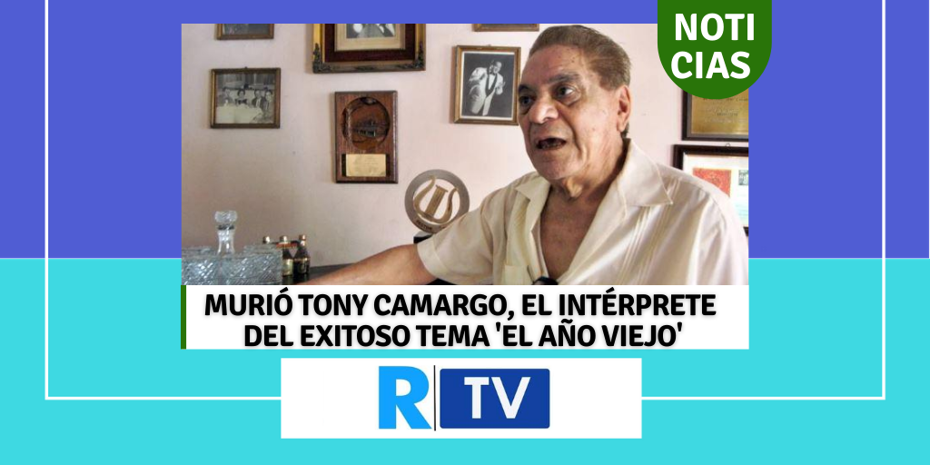 MURIÓ TONY CAMARGO, EL INTÉRPRETE DEL EXITOSO TEMA 'EL AÑO VIEJO'